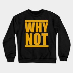 why not Crewneck Sweatshirt